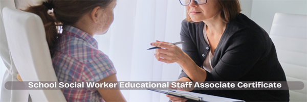 Social worker talking to a child. The words School Social Worker Education Staff Associate Certificate are across the bottom.