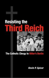 Resisting the Third Reich: The Catholic Clergy in Hitler’s Berlin (North Illinois University Press, 2004)